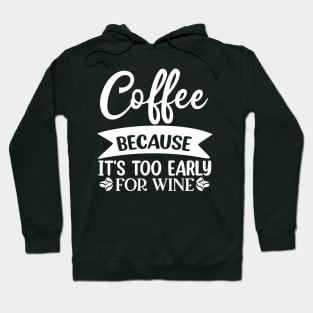 Coffee Because Its Too Early For Wine. Funny Quote Hoodie